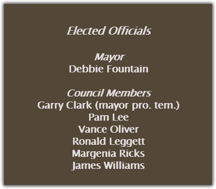 Elected Officials Mayor Debbie Fountain Council Members Garry Clark (mayor pro. tem.)
Pam Lee
Vance Oliver
Ronald Leggett
Margenia Ricks
James Williams
